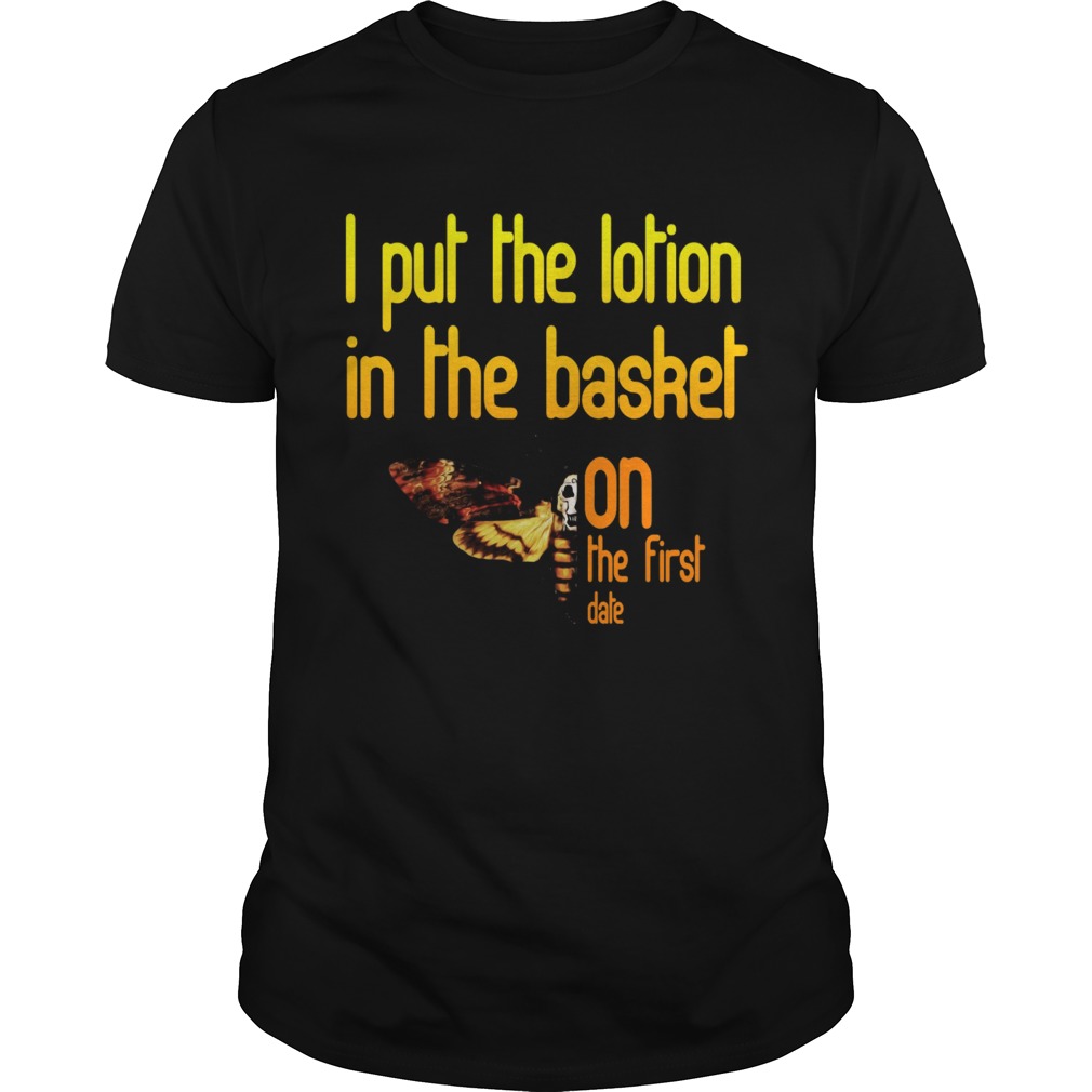 i-put-the-lotion-in-the-basket-on-the-first-date-shirt-trend-t-shirt