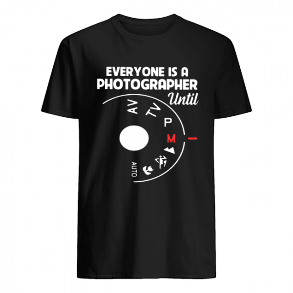 everyone is a photographer until t shirt