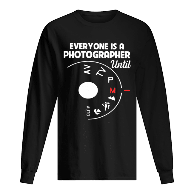 everyone is a photographer until t shirt