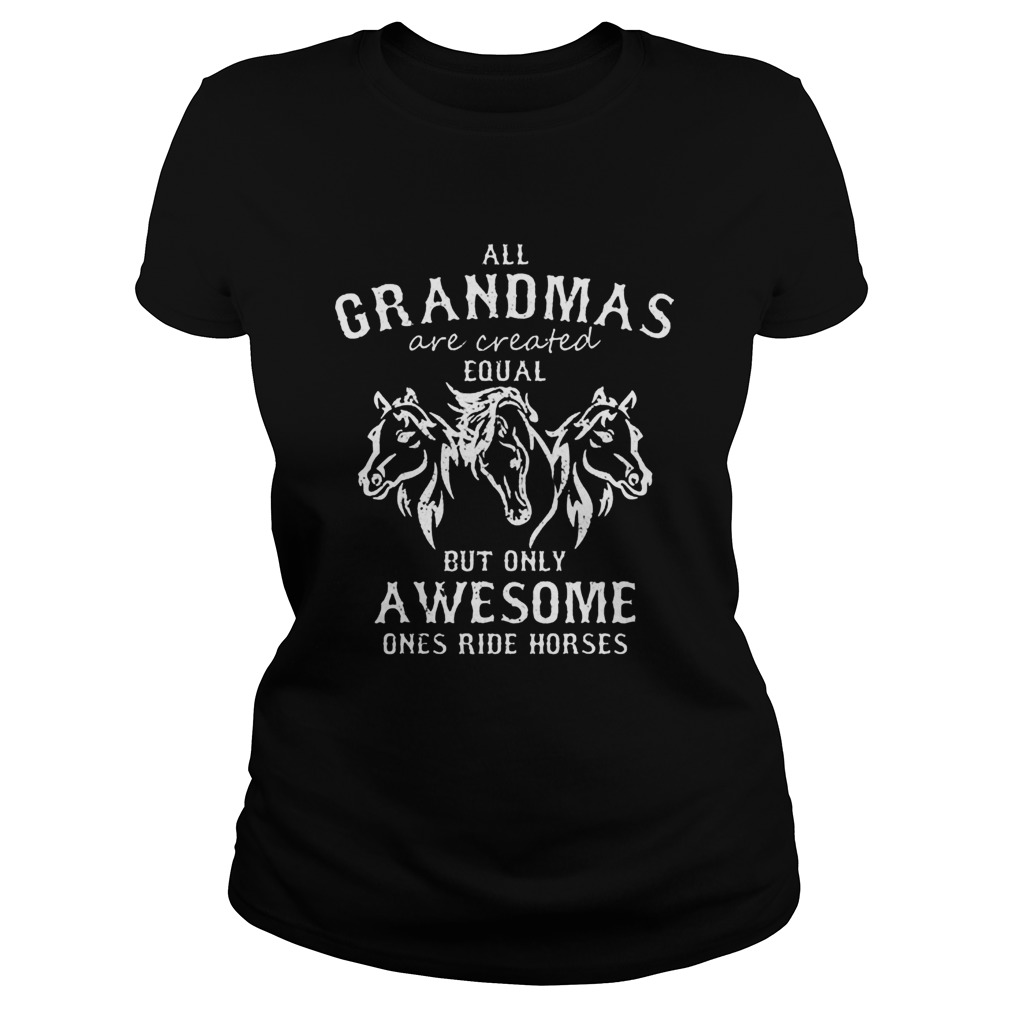 All grandmas are created equal but only awesome ones ride horses Classic Ladies