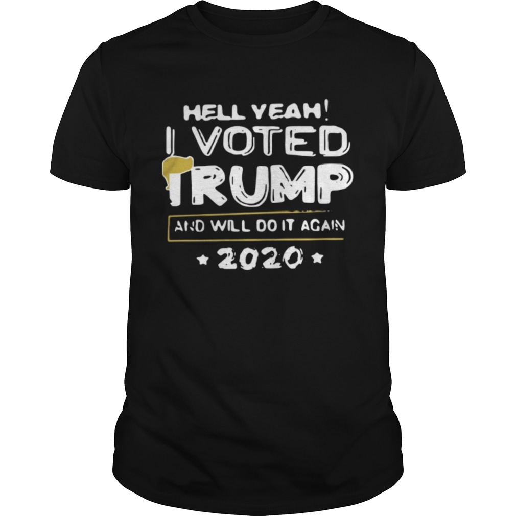 Hell Yeah I Voted Trump And Will Do It Again 2020 shirts