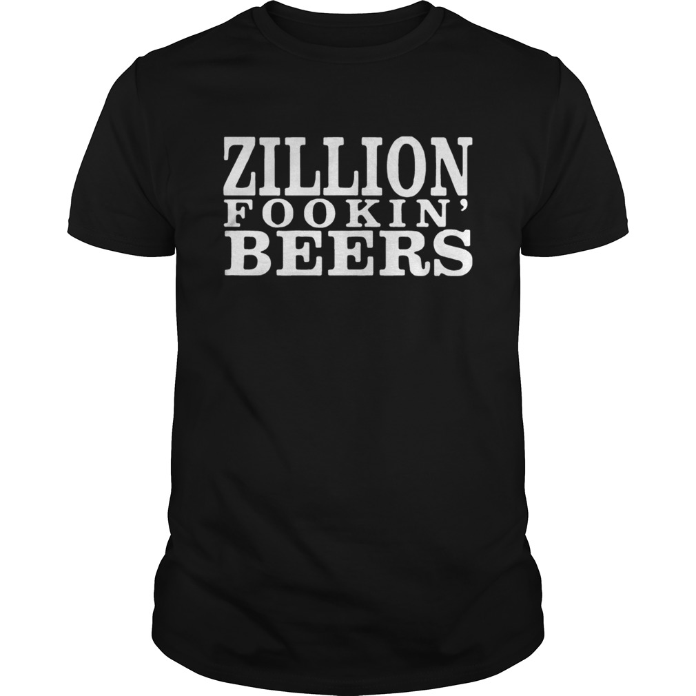 Zillion Fookin Beers shirts