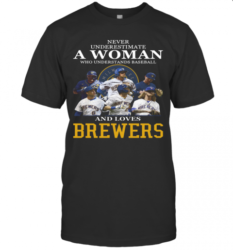 Never Underestimate A Woman Who Understands Baseball And Loves Brewers T-Shirts