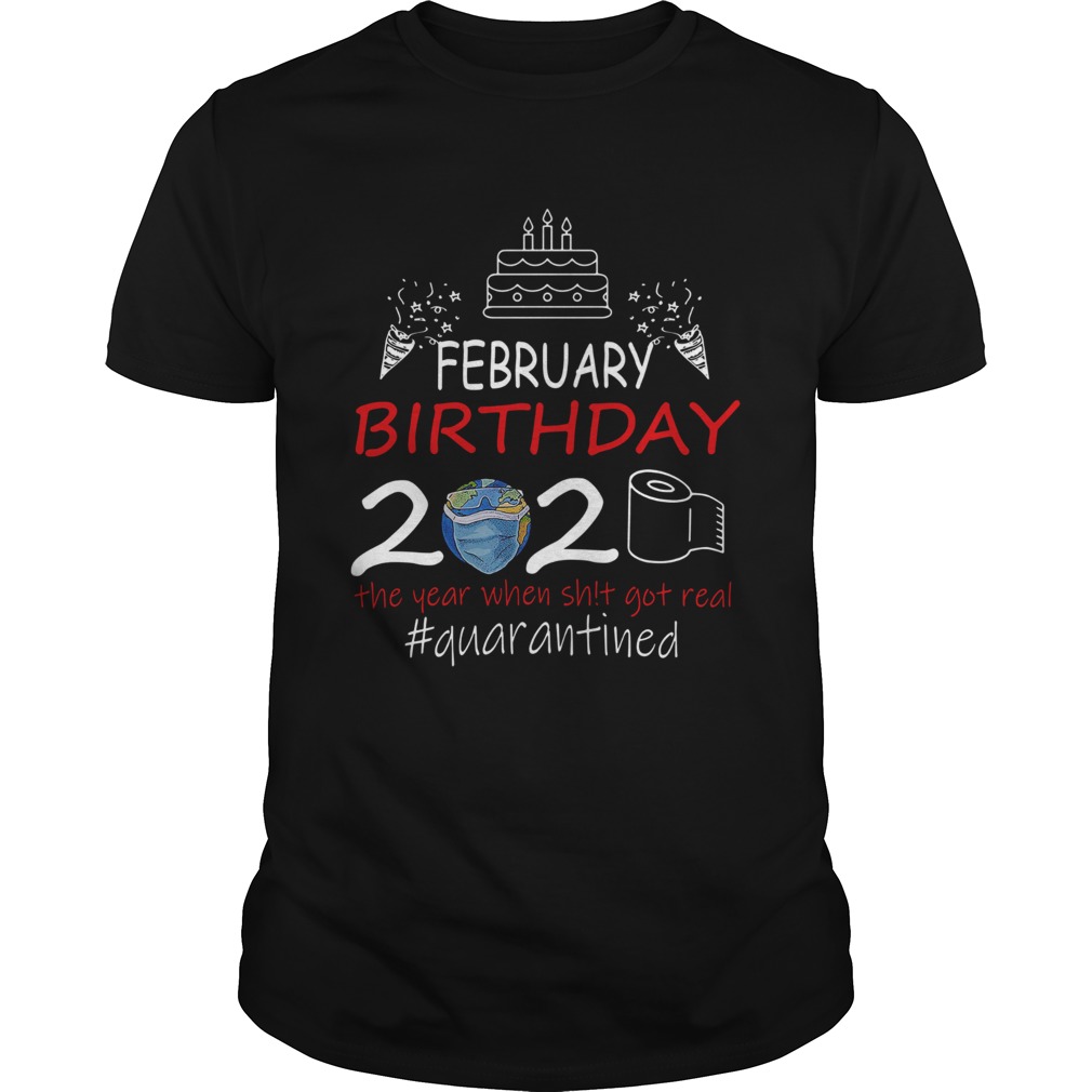 February Birthday 2020 The Year When Shit Got Real Quarantined Earth shirts