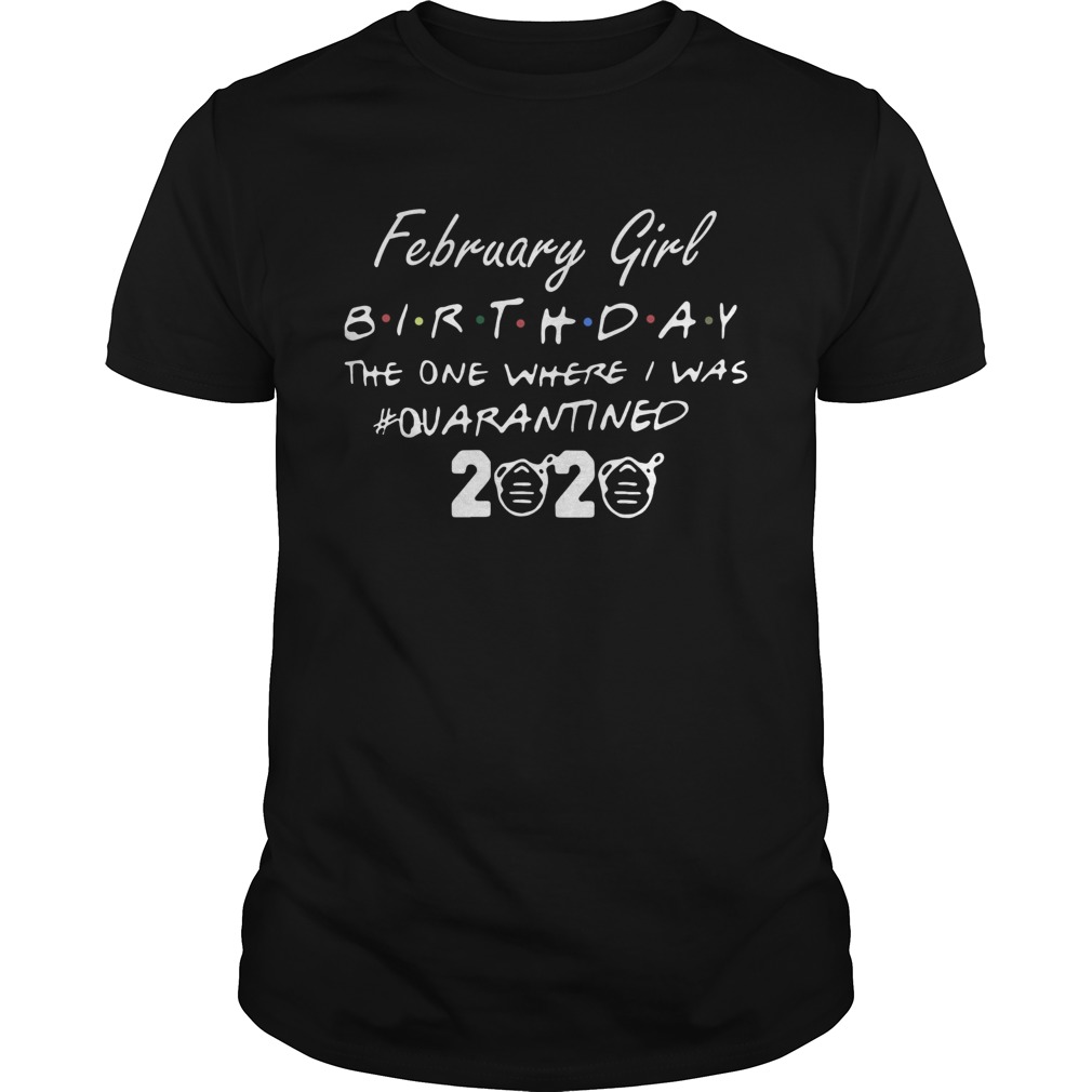 February Girl Birthday The One Where I Was quarantined 2020 shirts