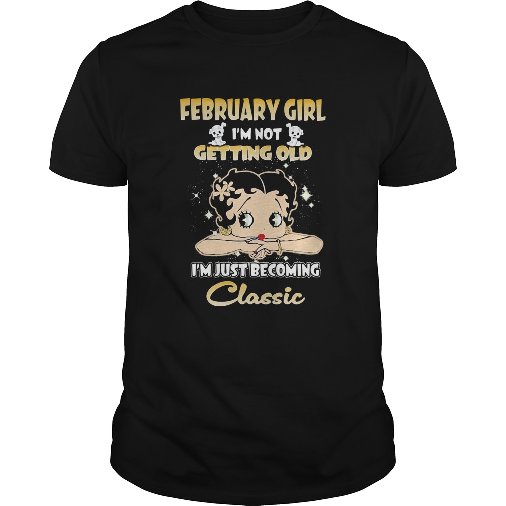 February girl Im not getting old Im just becoming classic shirts