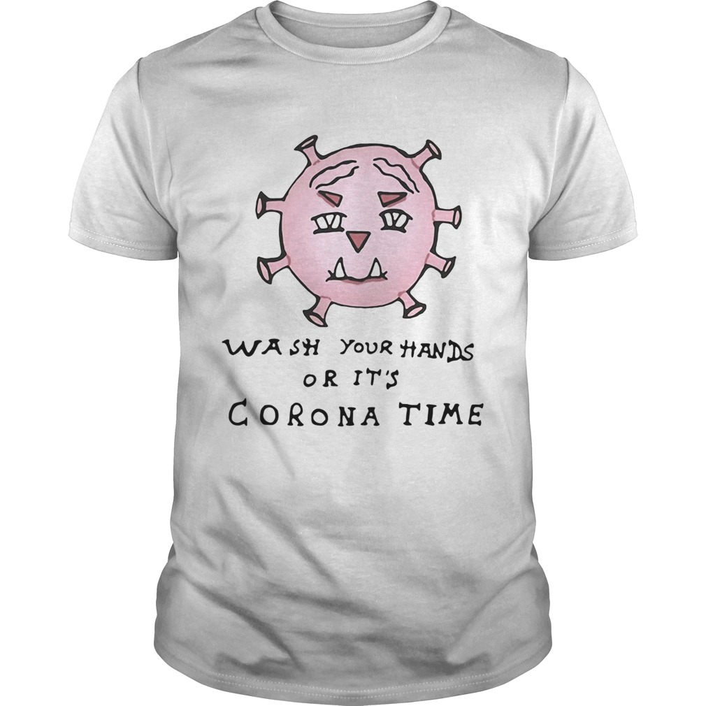 Wash Your Hands Or Its Corona Time shirts