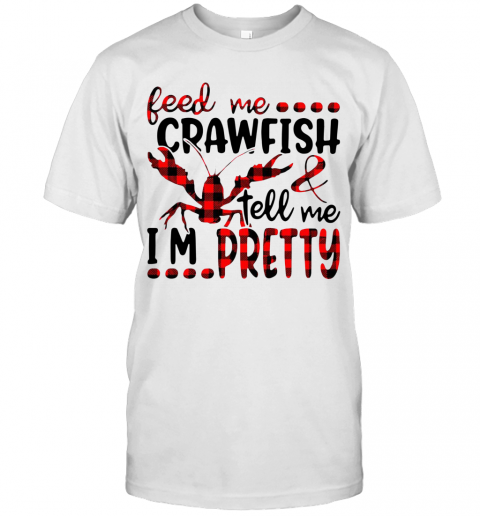 Feed Me Crawfish And Tell Me Is'm Pretty T-Shirts