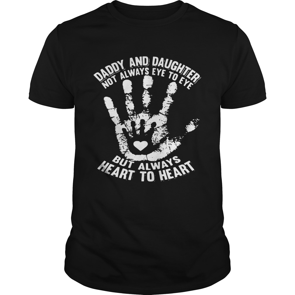 Daddy And Daughter Not Always Eye To Eye But Always Heart To Heart shirts