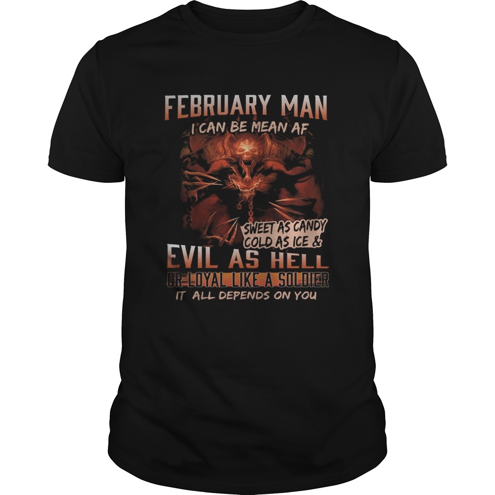 February man I can be mean Af sweet as candy cold as ice and evil as hell shirts