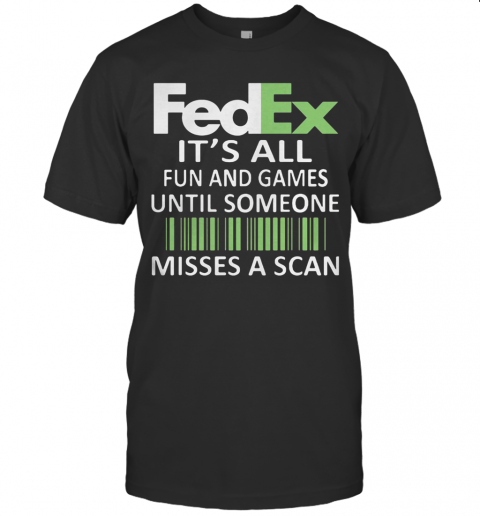 Fedex Its'S All Fun And Games Until Someone Misses A Scan Logo T-Shirts