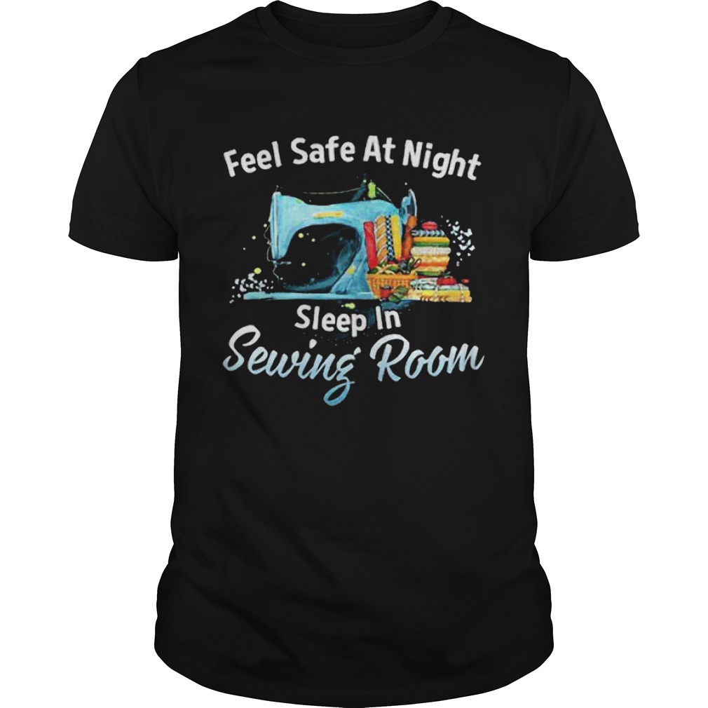 Feel Safe At Night Sleep In Sewing Room shirts