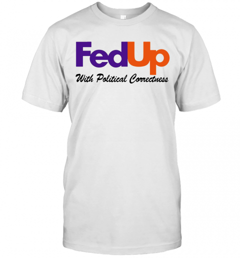 Fedup With Political Correctness T-Shirts