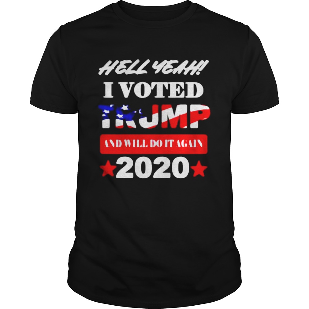 Hell Yeah I voted Trump and will do It again 2020 shirts