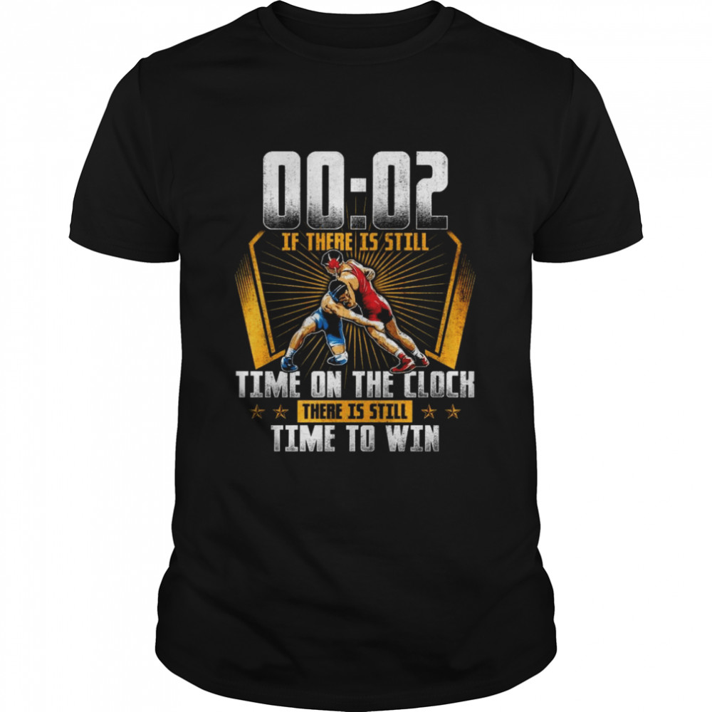 00 02 Of There Is Still Time On The Clock There Is Still Time To Win shirts