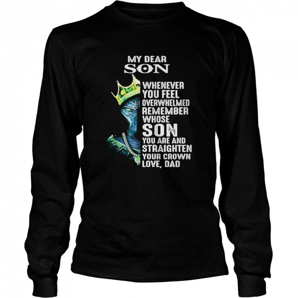 Black Panther my dear son whenever you feel overwhelmed remember  Long Sleeved T-shirt