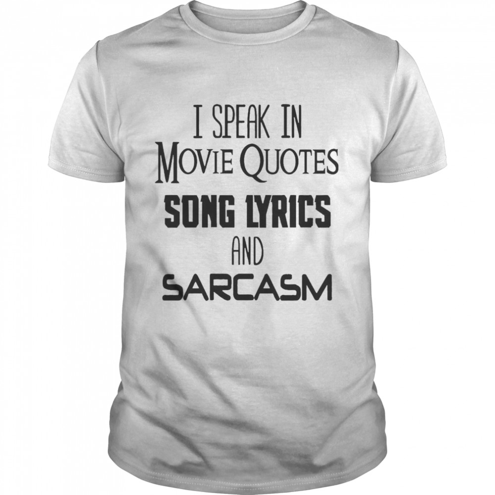 I Speak In Movie Quotes Song Lyrics And Sarcasm shirts