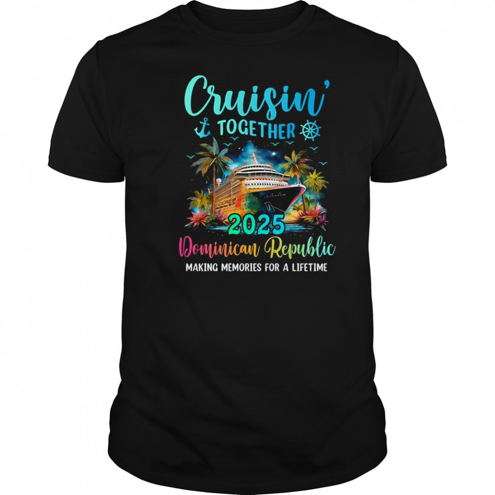 Cruisin' Together Dominican Republic 2025 Family Cruise Vacation shirt