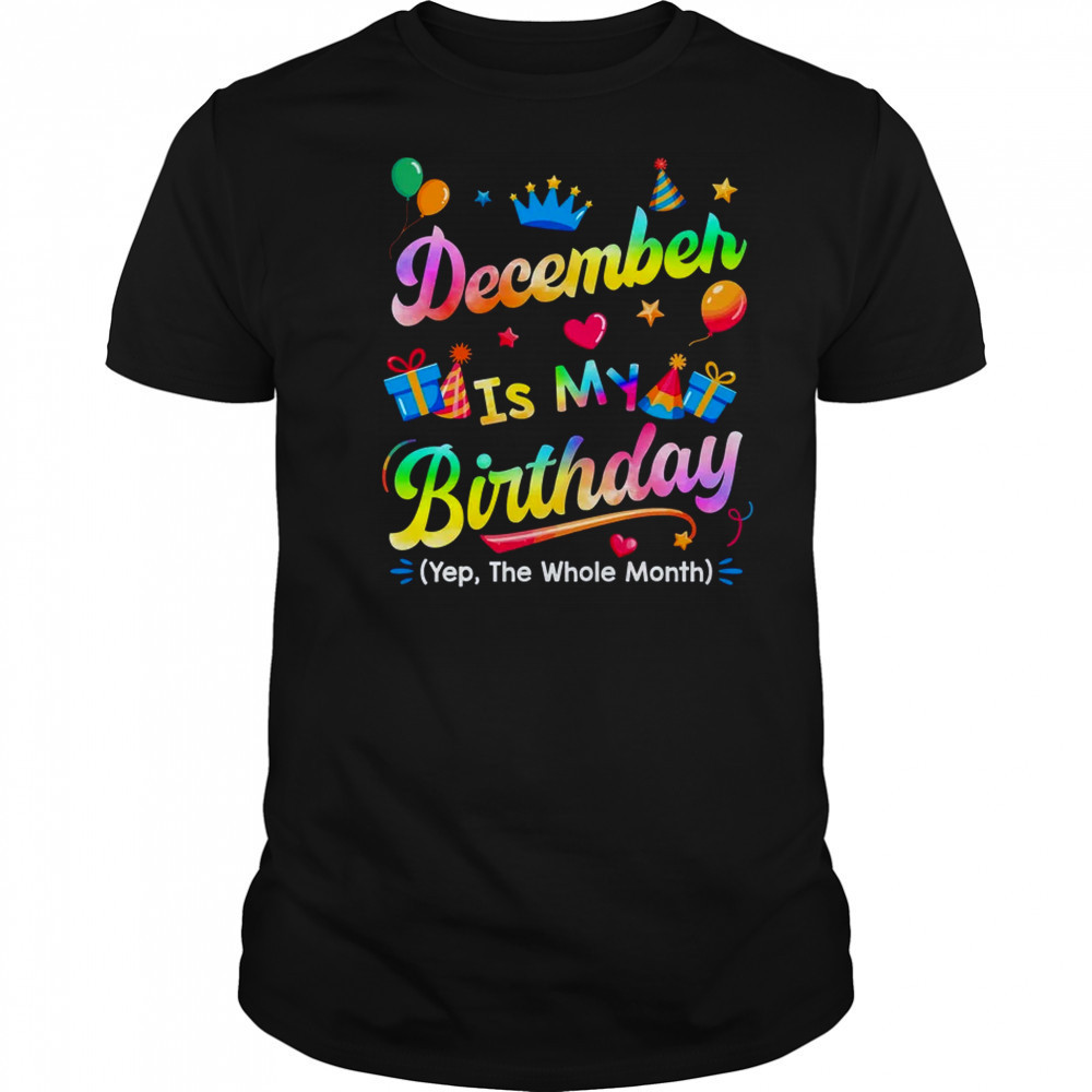 December Is My Birthday Yes The Whole Month Bday Tie Dye shirt