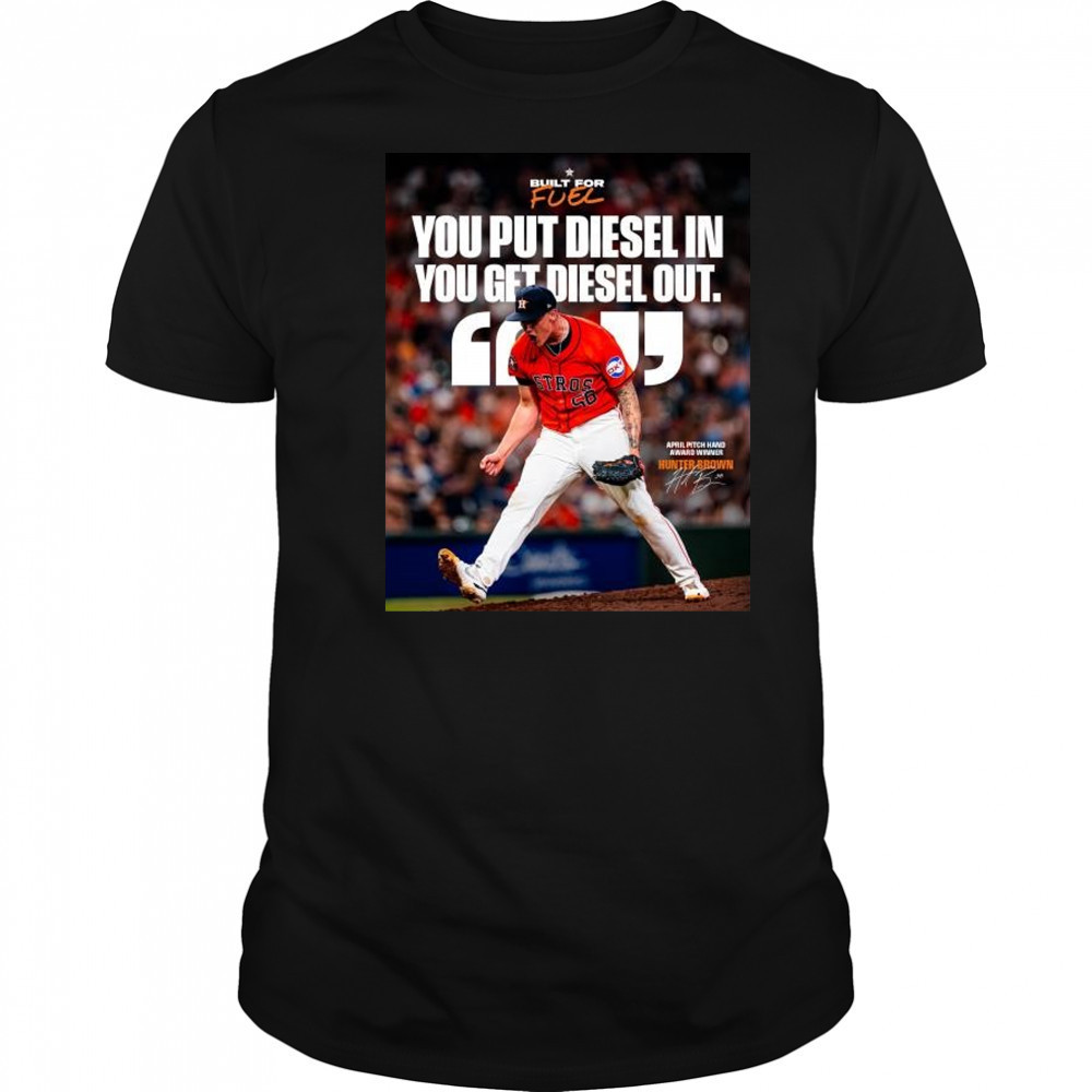 Houston Astros You Put Diesel In You Get Diesel Out Hunter Brown April Pitch Hand Award Winner Signature t-shirt