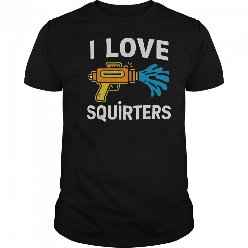 I Love Squirters Funny Water Gun Adult Humor T-Shirt