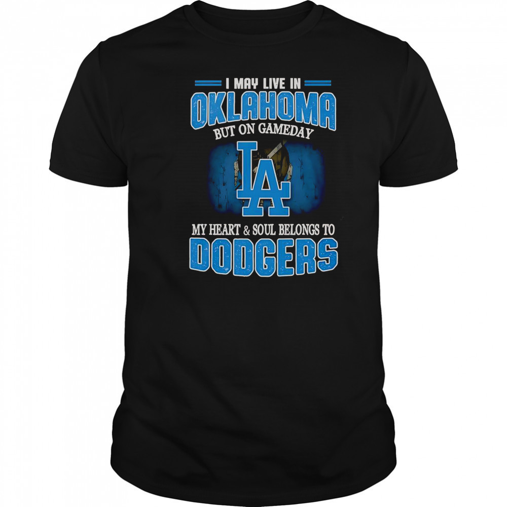 I May Live In Oklahoma But On Gameday My Heart And Soul Belongs To Dodgers T-Shirt