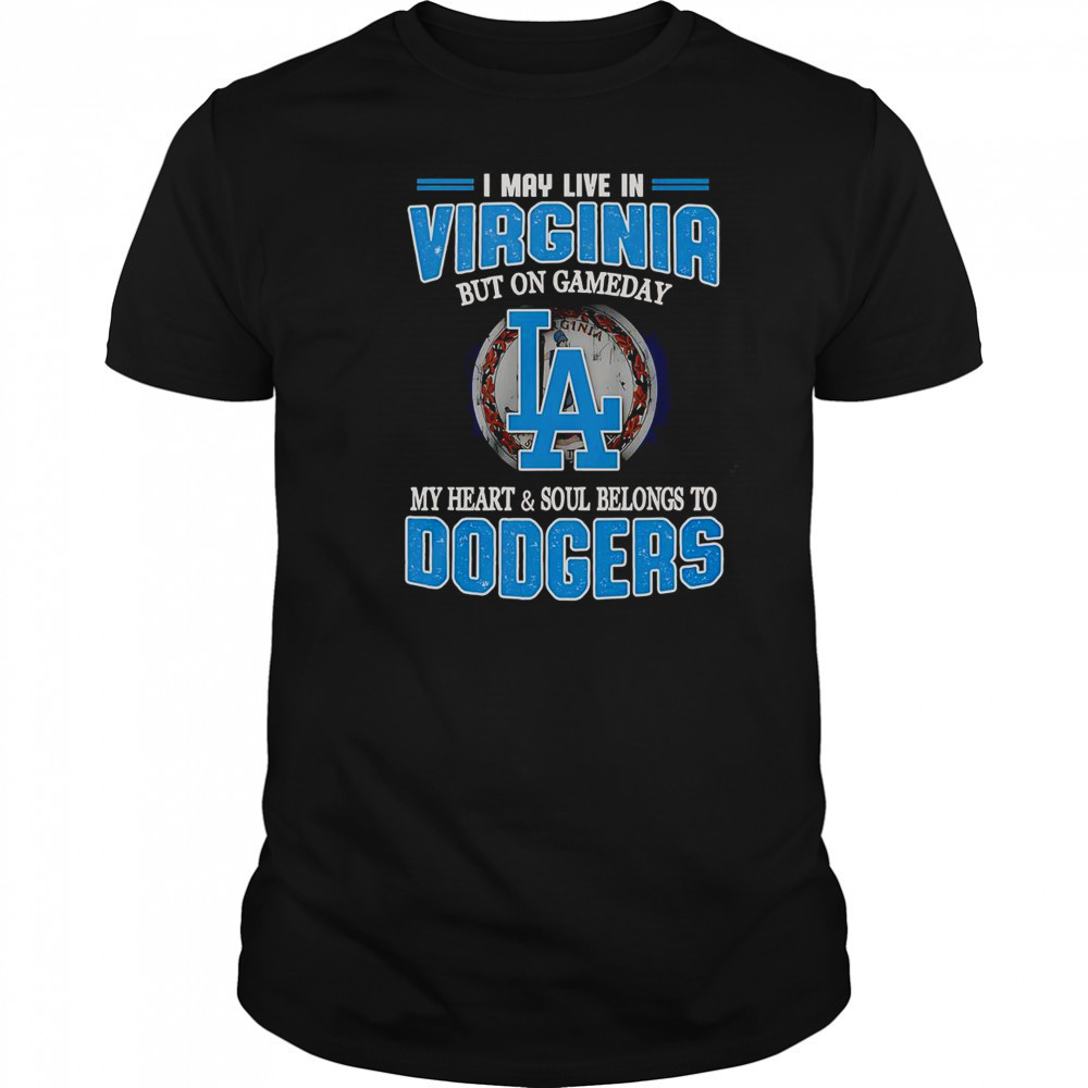 I May Live In Virginia But On Gameday My Heart And Soul Belongs To Dodgers T-Shirt