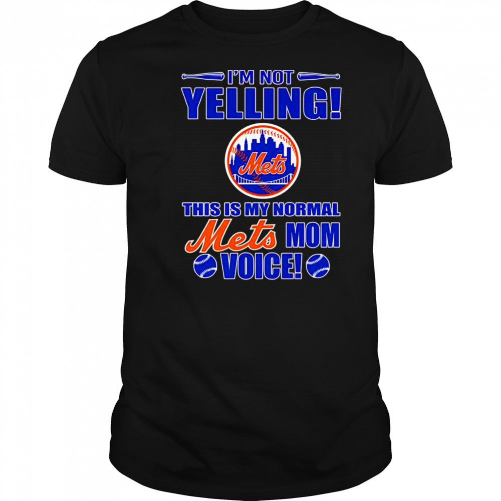 I’m not yelling this is my normal Mets mom voice shirt