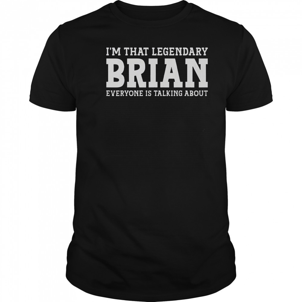 I’m That Legendary Brian Everyone Is Talking About T-Shirt