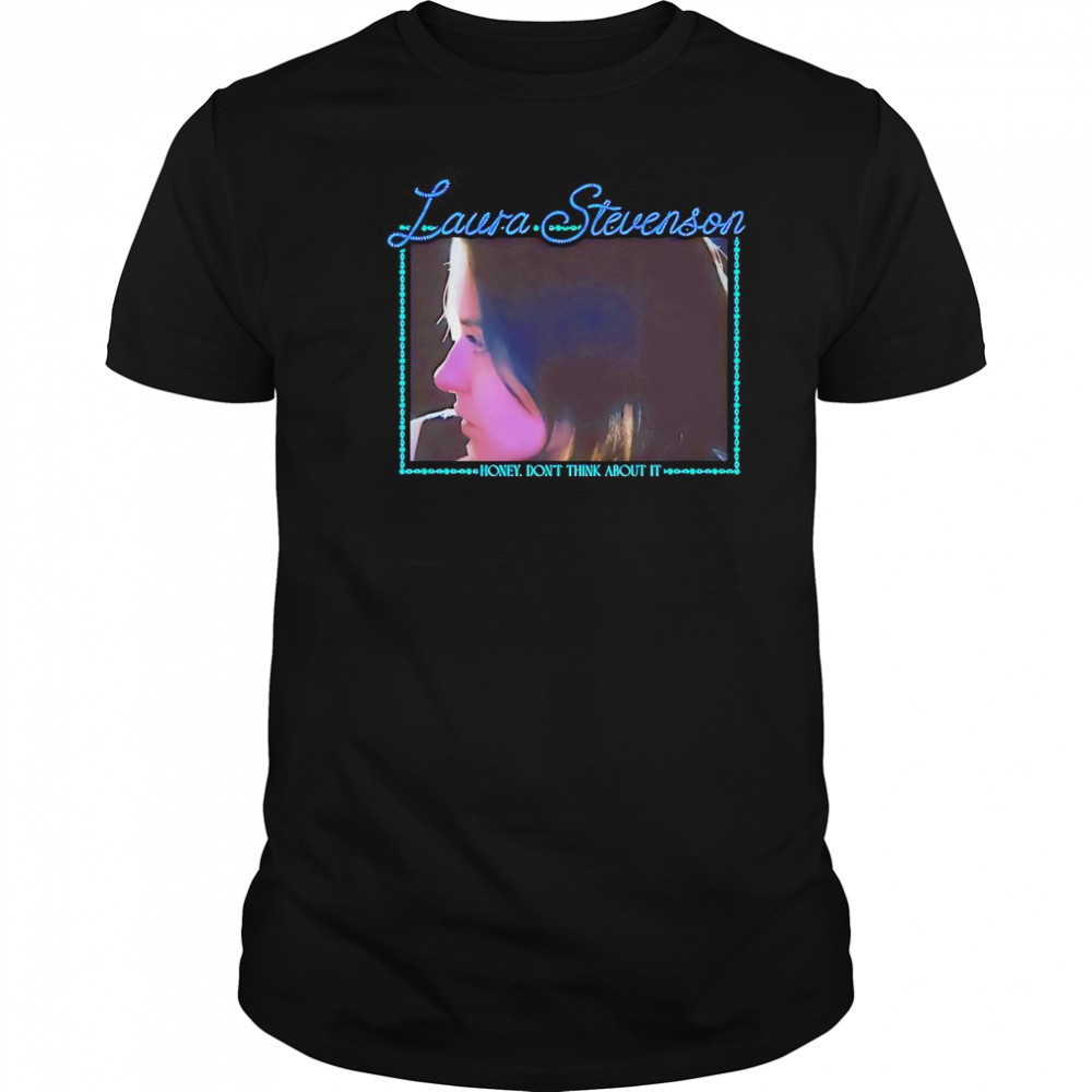 Laura Stevenson honey don’t think about it shirt