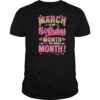 March Is My Birthday Yes The Whole Month For Women Girls shirt