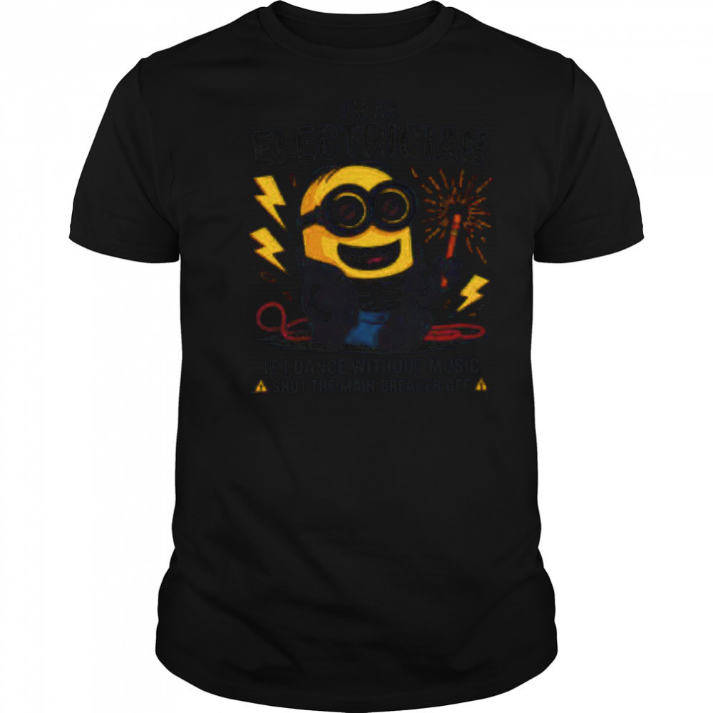Minion I’m an electrician if I dance without music shut the main breaker off shirt
