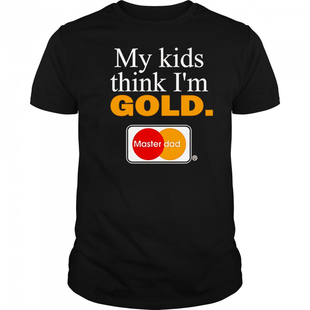 My kids think I’m gold master dad shirt