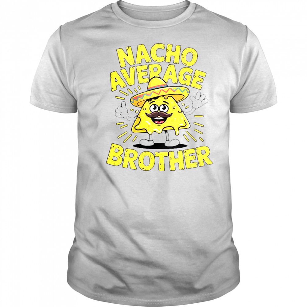 Nacho Average Brother Cinco De Mayo Mexican Sombrero T-Shirt