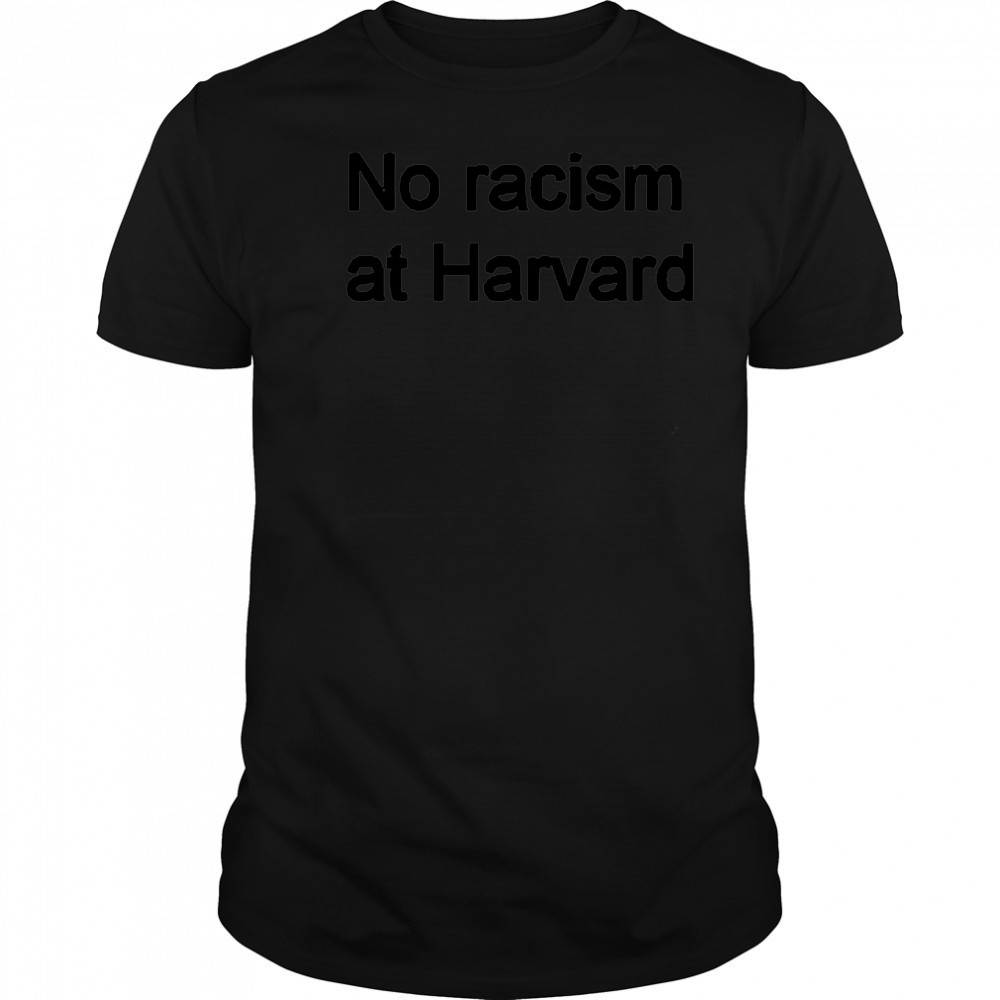 No racism at Harvard shirt