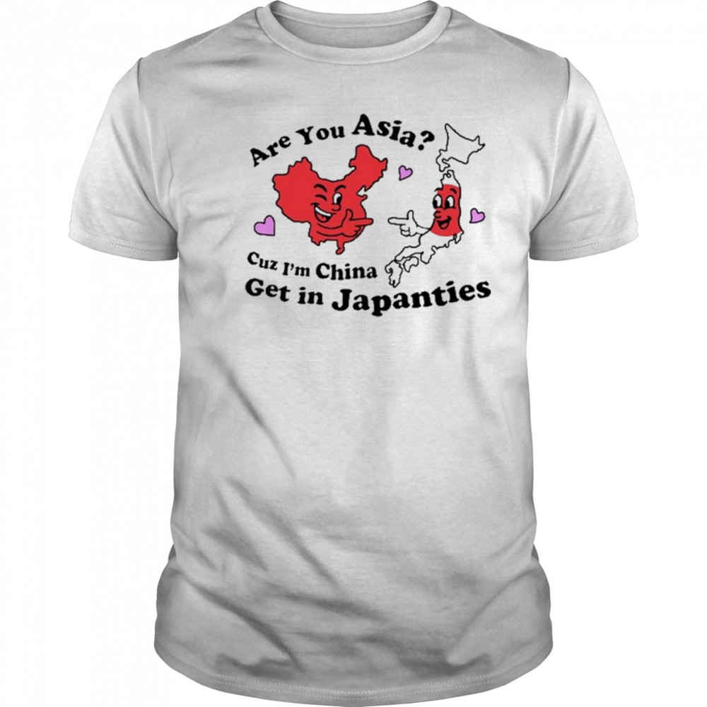 Not Safe For Wear Are You Asia Cuz I’m China Get In Japanties t-shirt