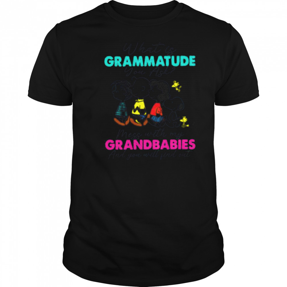 Peanuts characters what is grammatude you ask mess with my grandbabies shirt
