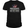 Presidents Are Not Kings USA Flag Since 1776 T-Shirt