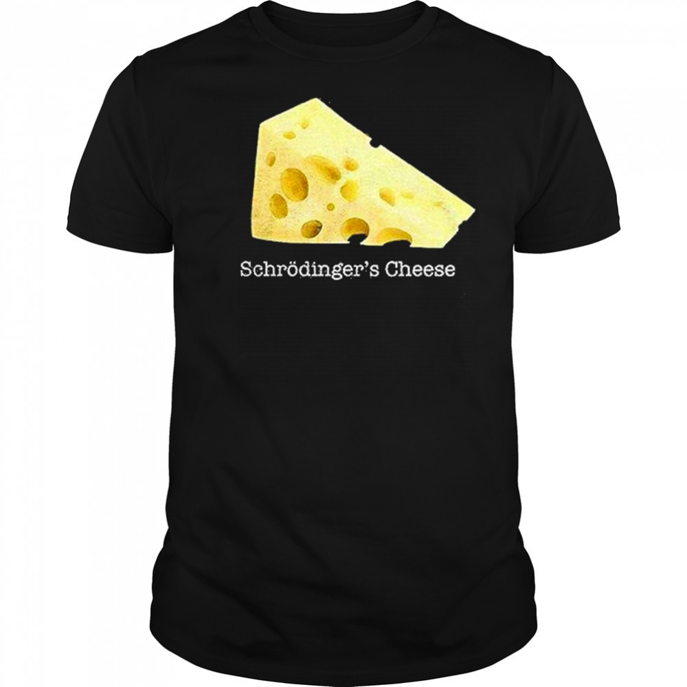 Schrodingers Cheese Shirt