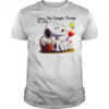 Snoopy love the simple things in life shirt