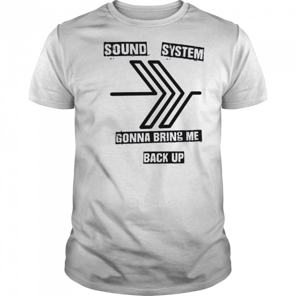 Sound system gonna bring me back up shirt