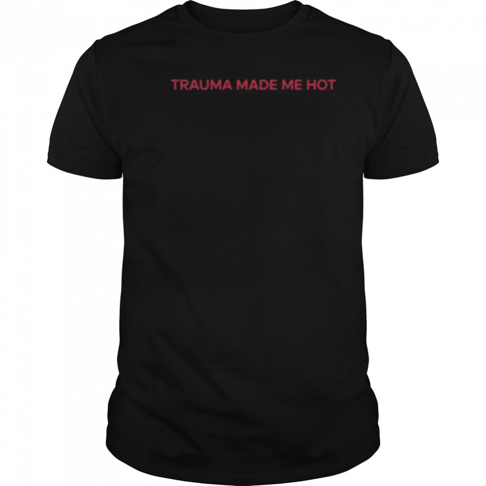 Trauma Made Me Hot T-Shirt