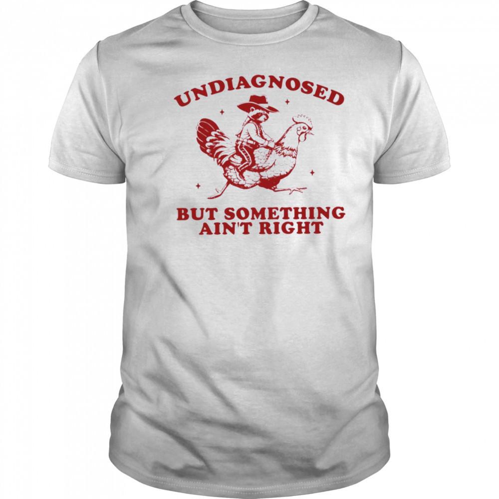 Undiagnosed But Something Ain’t Right Raccoon Riding Chicken T Shirt