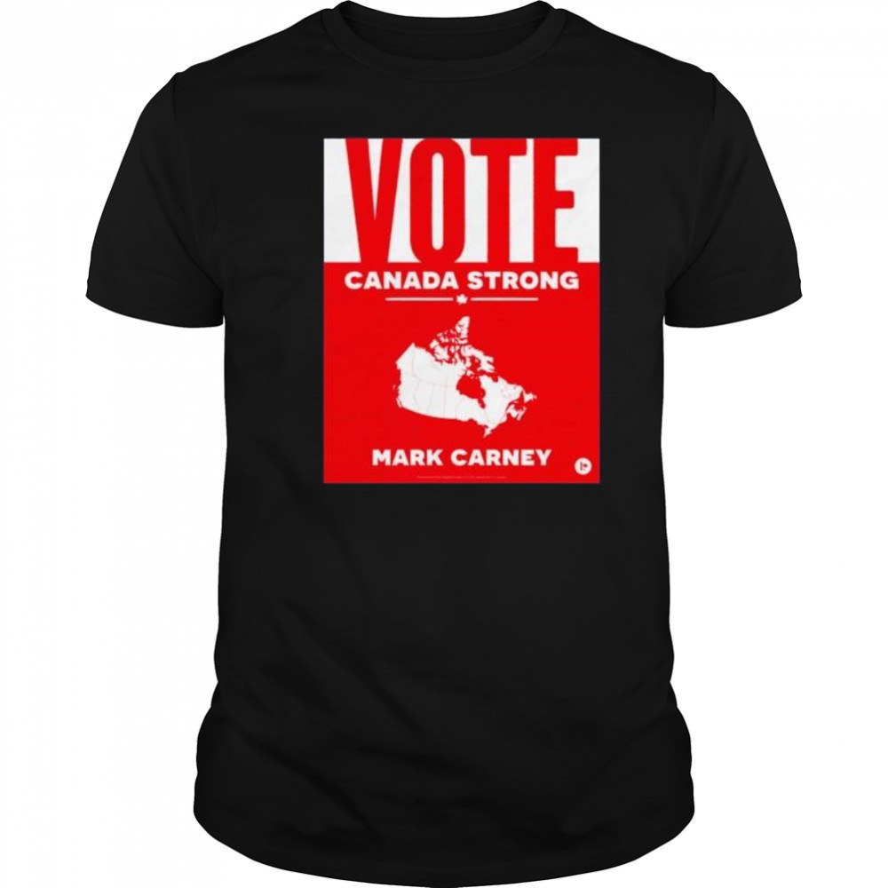 Vote Canada strong Mark Carney shirt