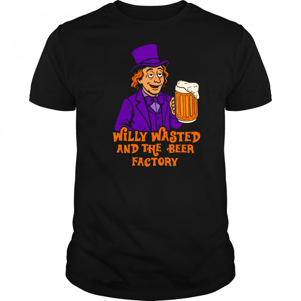 Willy wasted and the beer factory shirt
