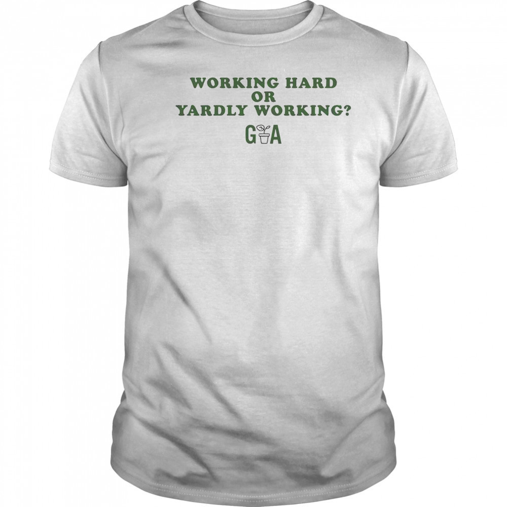 Working Hard Or Yardly Working Gardening Australia T-Shirt