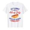 It's Not 4th of July Until My Wiener Comes Out T-Shirt