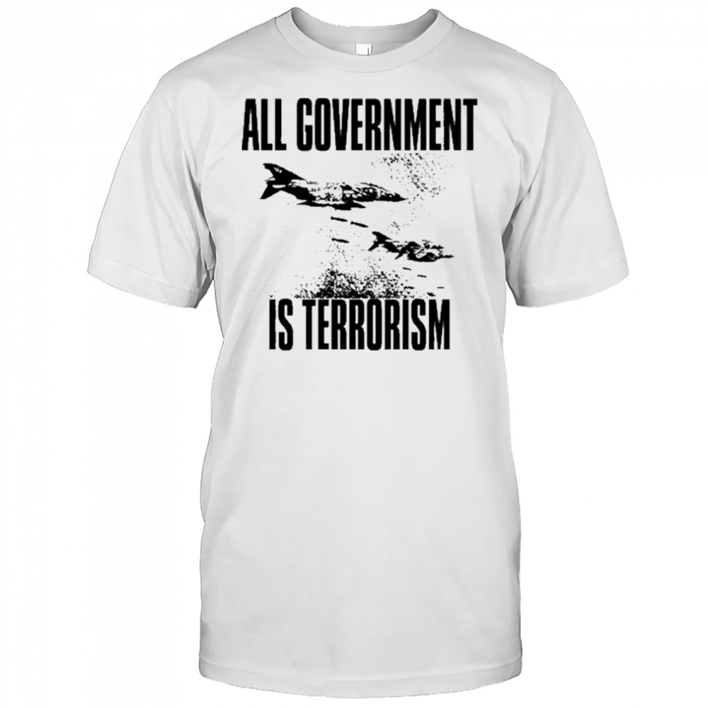 All Government Is Terrorism T-Shirt