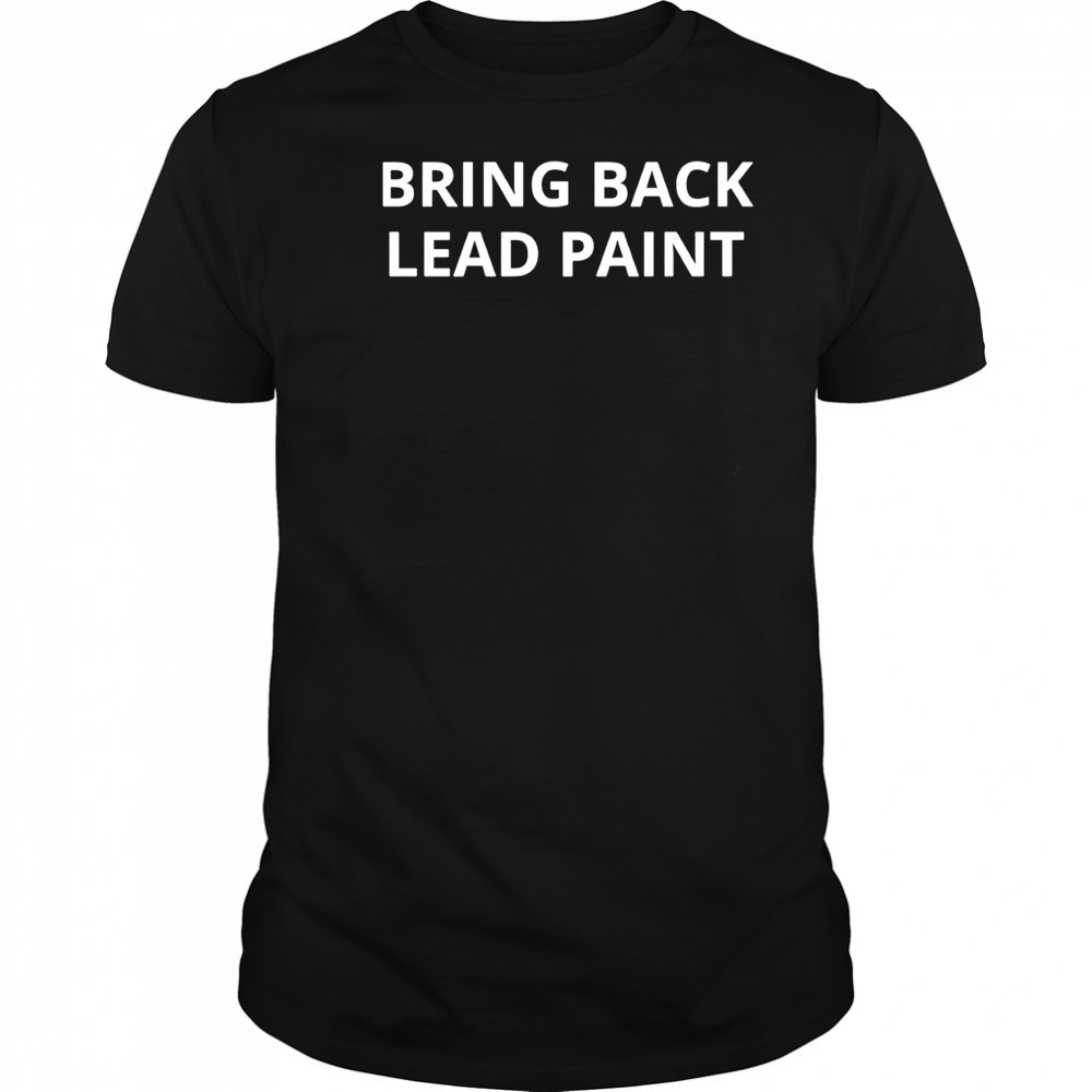 Bring Back Lead Paint shirt