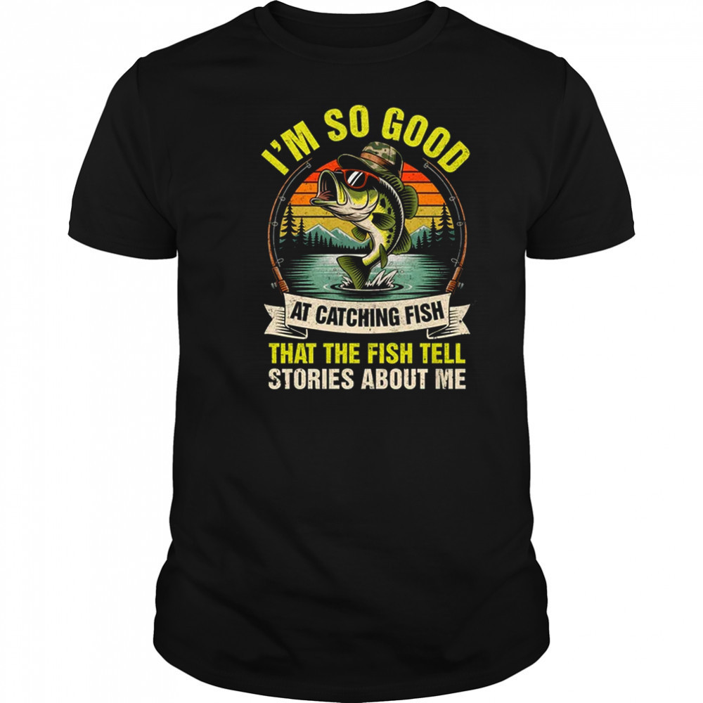 Fishing Fisherman I'm So Good At Catching Fish shirt